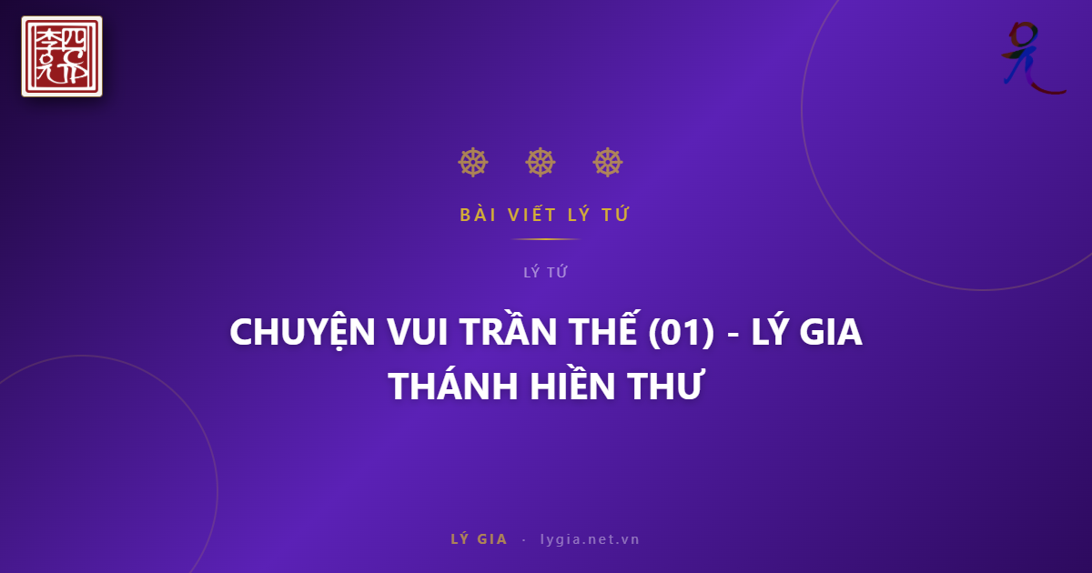 CHUYỆN VUI TRẦN THẾ (01) - LÝ GIA THÁNH HIỀN THƯ !!!