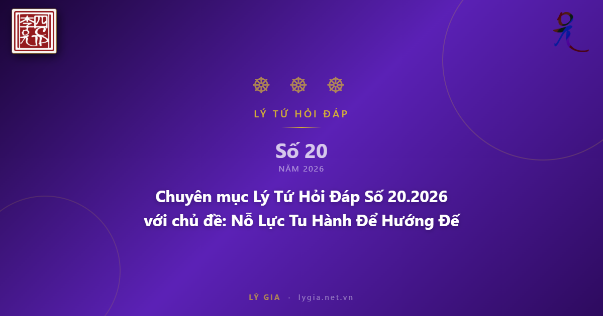 Chuyên mục Lý Tứ Hỏi Đáp Số 20.2026 với chủ đề: Nỗ Lực Tu Hành Để Hướng Đến Đ