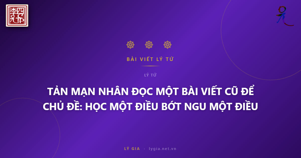 TẢN MẠN NHÂN ĐỌC MỘT BÀI VIẾT CŨ  CHỦ ĐỀ: HỌC MỘT ĐIỀU ĐỂ BỚT NGU MỘT ĐIỀU