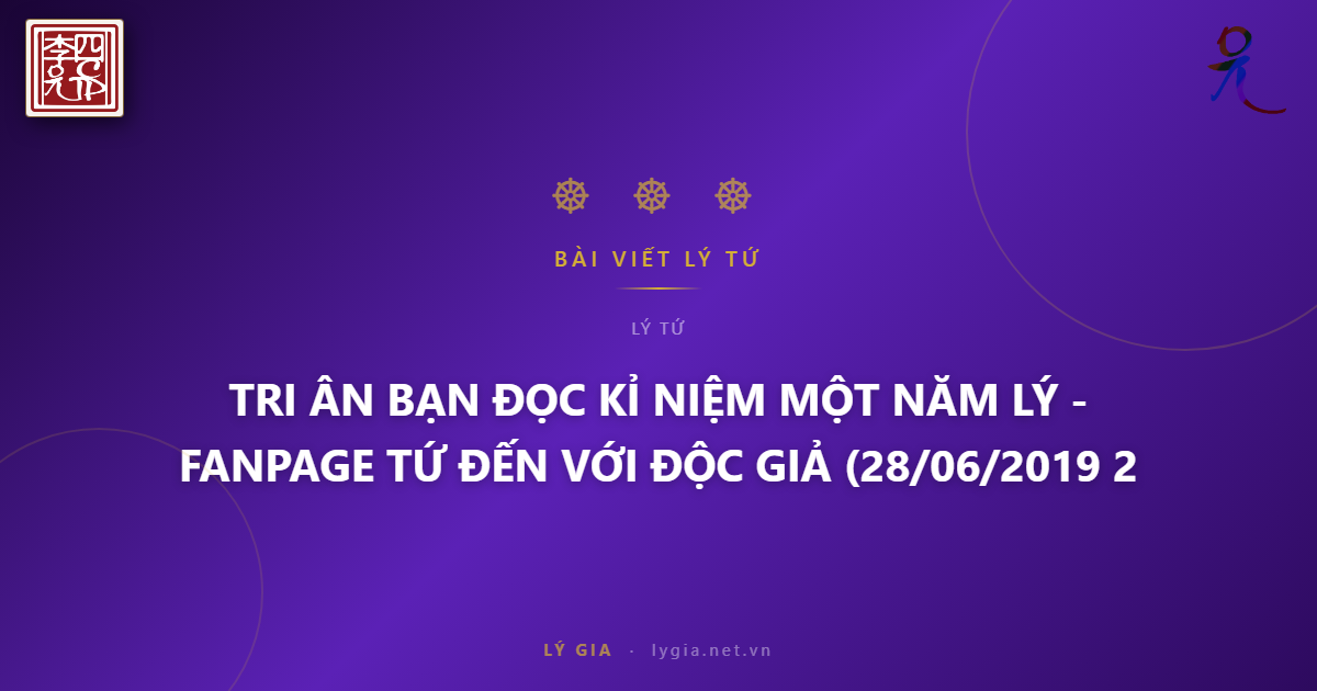 TRI ÂN BẠN ĐỌC  KỈ NIỆM MỘT NĂM FANPAGE LÝ TỨ ĐẾN VỚI ĐỘC GIẢ (28/06/2019 - 28/0
