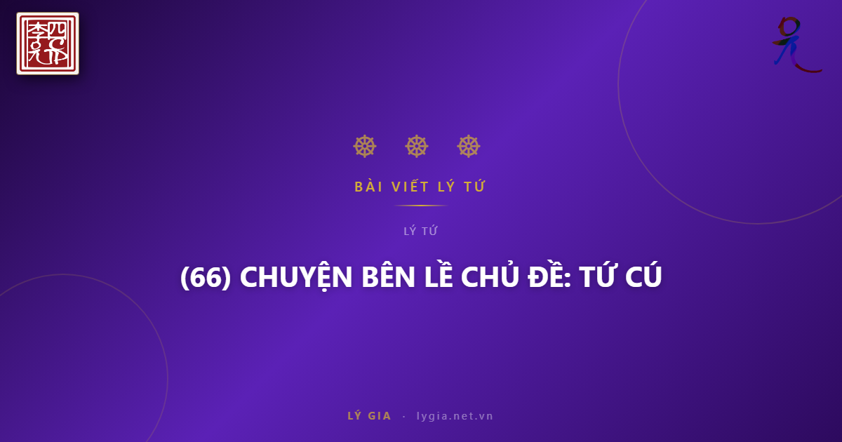 (66) CHUYỆN BÊN LỀ  CHỦ ĐỀ: TỨ CÚ