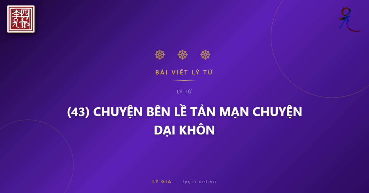 (43) CHUYỆN BÊN LỀ  TẢN MẠN CHUYỆN DẠI KHÔN