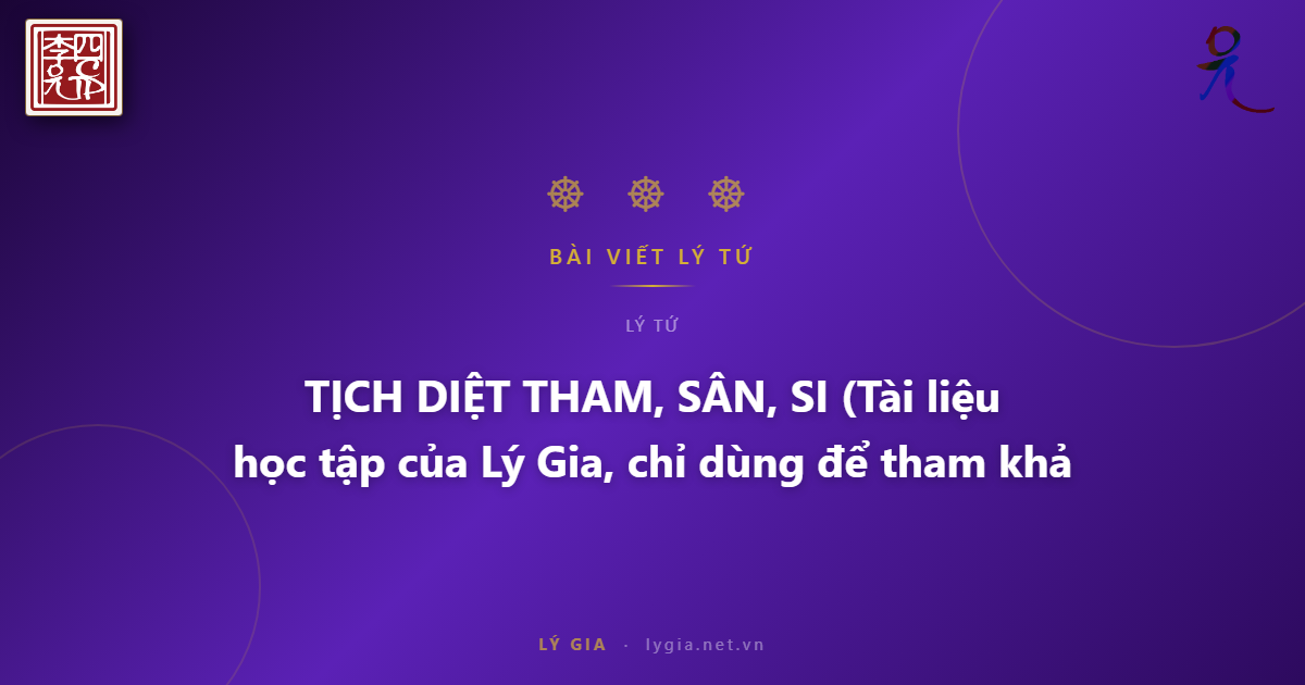 TỊCH DIỆT THAM, SÂN, SI  (Tài liệu học tập của Lý Gia, chỉ dùng để tham khảo)