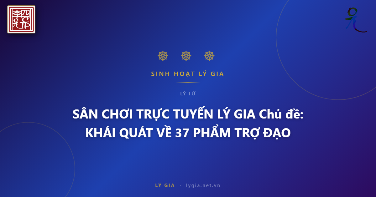 SÂN CHƠI TRỰC TUYẾN LÝ GIA  Chủ đề: KHÁI QUÁT VỀ 37 PHẨM TRỢ ĐẠO !!!