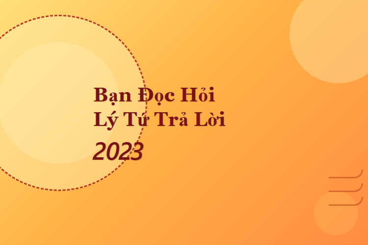 Bạn Đọc Hỏi - Lý Tứ Trả Lời 2023