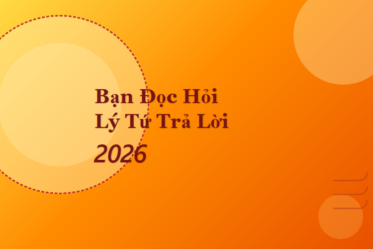 Bạn Đọc Hỏi - Lý Tứ Trả Lời 2026