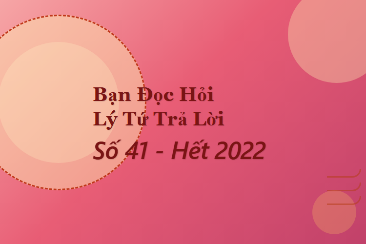 Bạn Đọc Hỏi - Lý Tứ Trả Lời Số 41 - Hết 2022