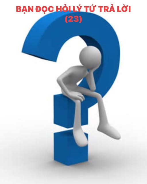 (23) BẠN ĐỌC HỎI LÝ TỨ TRẢ LỜI