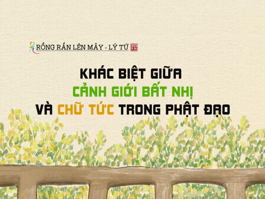 KHÁC BIỆT GIỮA CẢNH GIỚI “BẤT NHỊ” VÀ “CHỮ TỨC” TRONG PHẬT ĐẠO !!!