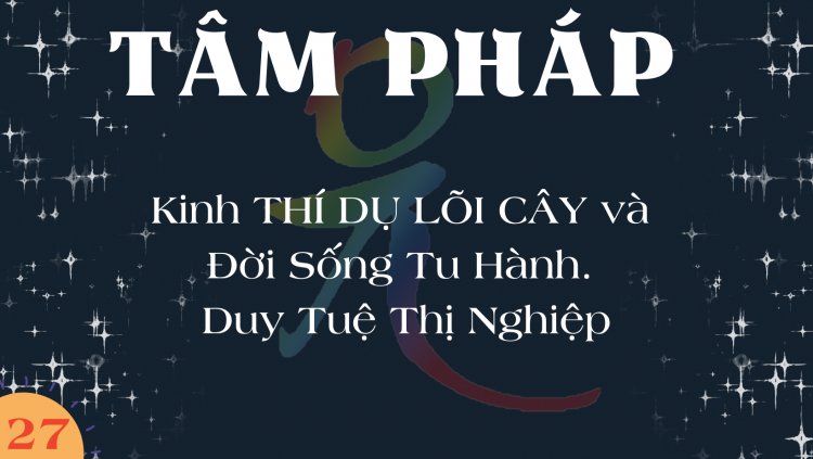 TP.27. Kinh THÍ DỤ LÕI CÂY Và Đời Sống Tu Hành. Duy Tuệ Thị Nghiệp.